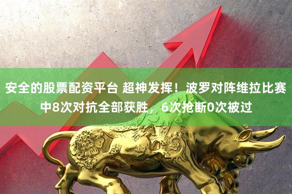 安全的股票配资平台 超神发挥!波罗对阵维拉比赛中8次对抗全部获胜,6次抢断0次被过